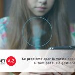 Ce probleme apar la varsta adolescentilor si cum pot fi ele gestionate?